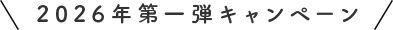 \ 2026年第一弾キャンペーン /